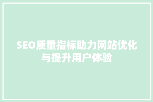 SEO质量指标助力网站优化与提升用户体验