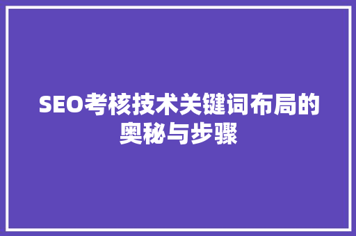 SEO考核技术关键词布局的奥秘与步骤