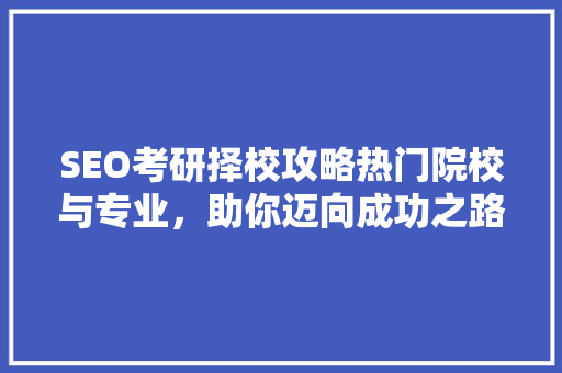 SEO考研择校攻略热门院校与专业，助你迈向成功之路