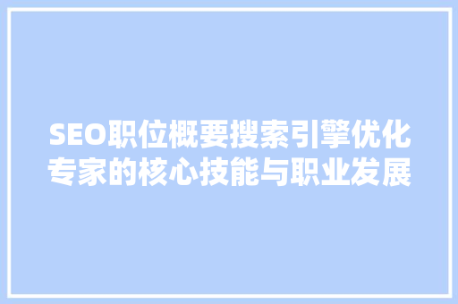 SEO职位概要搜索引擎优化专家的核心技能与职业发展