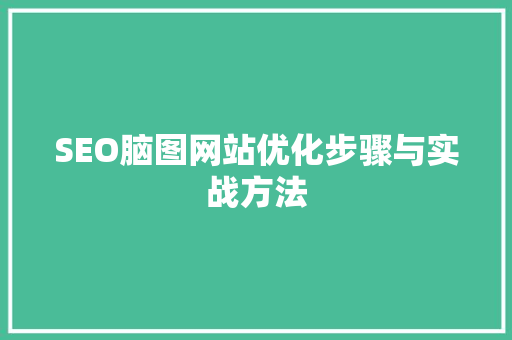SEO脑图网站优化步骤与实战方法