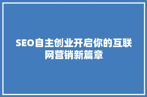 SEO自主创业开启你的互联网营销新篇章