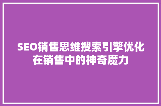 SEO销售思维搜索引擎优化在销售中的神奇魔力