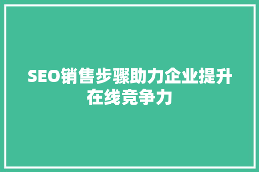 SEO销售步骤助力企业提升在线竞争力