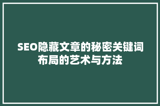 SEO隐藏文章的秘密关键词布局的艺术与方法