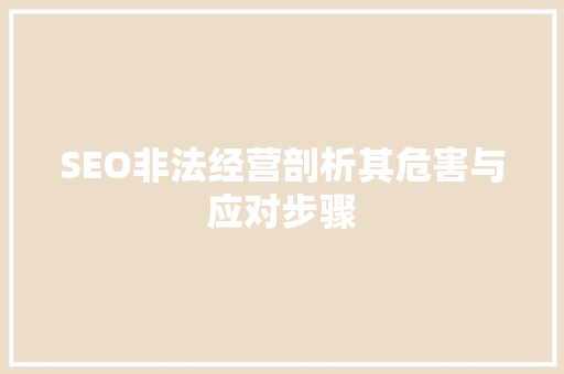 SEO非法经营剖析其危害与应对步骤