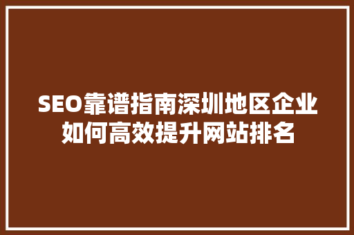 SEO靠谱指南深圳地区企业如何高效提升网站排名