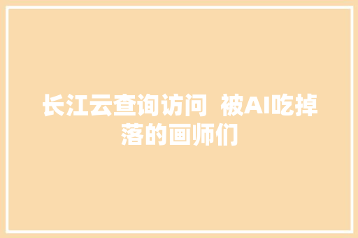长江云查询访问  被AI吃掉落的画师们