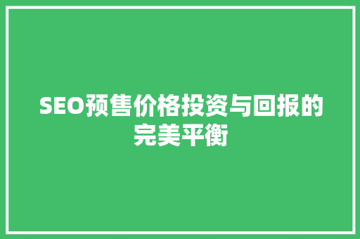 SEO预售价格投资与回报的完美平衡