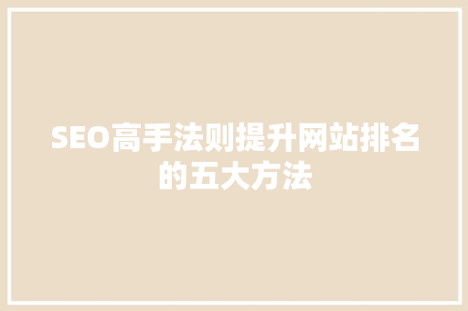 SEO高手法则提升网站排名的五大方法