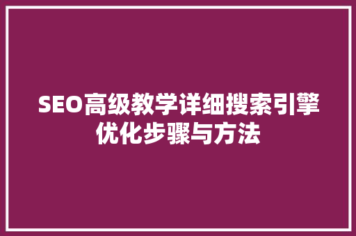 SEO高级教学详细搜索引擎优化步骤与方法