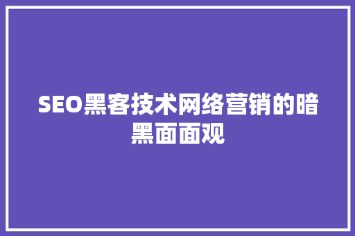 SEO黑客技术网络营销的暗黑面面观