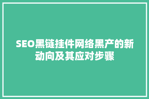 SEO黑链挂件网络黑产的新动向及其应对步骤