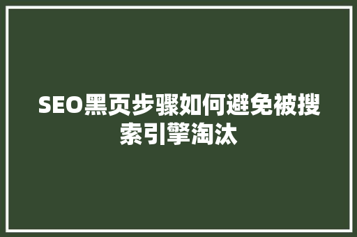 SEO黑页步骤如何避免被搜索引擎淘汰