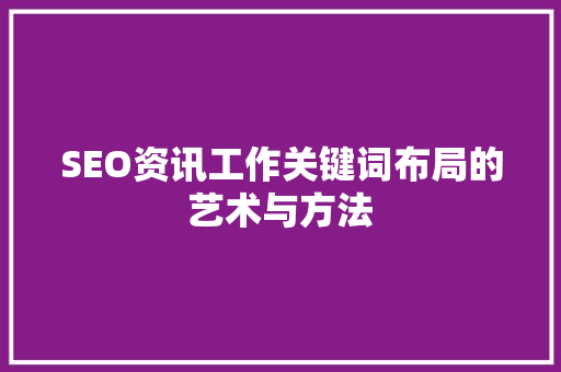SEO资讯工作关键词布局的艺术与方法