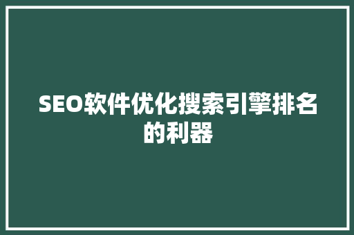 SEO软件优化搜索引擎排名的利器