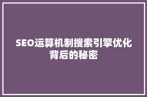 SEO运算机制搜索引擎优化背后的秘密