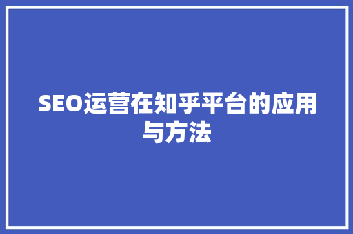 SEO运营在知乎平台的应用与方法