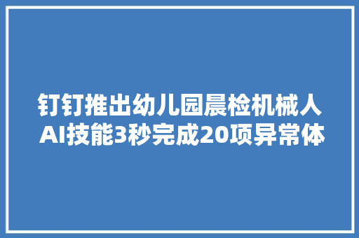 钉钉推出幼儿园晨检机械人 AI技能3秒完成20项异常体征检测
