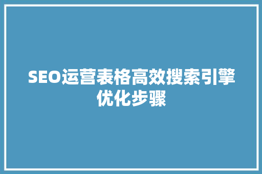 SEO运营表格高效搜索引擎优化步骤
