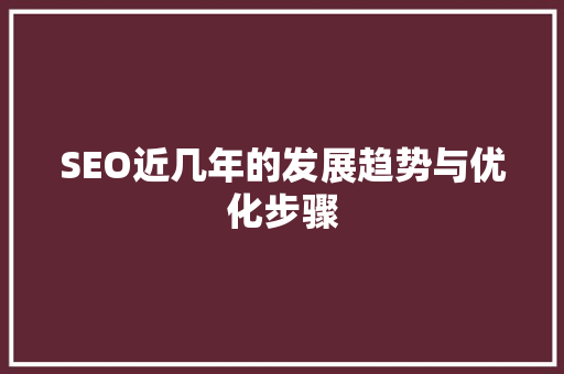 SEO近几年的发展趋势与优化步骤