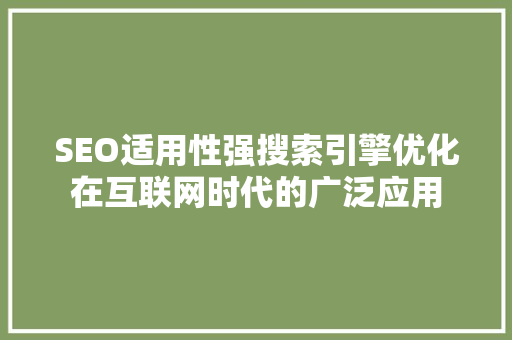 SEO适用性强搜索引擎优化在互联网时代的广泛应用