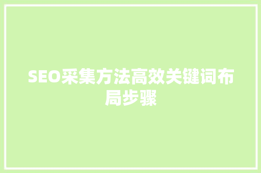 SEO采集方法高效关键词布局步骤
