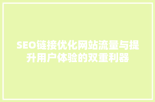 SEO链接优化网站流量与提升用户体验的双重利器