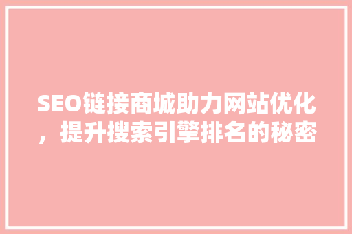 SEO链接商城助力网站优化，提升搜索引擎排名的秘密武器