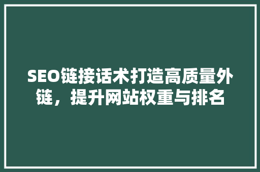 SEO链接话术打造高质量外链，提升网站权重与排名