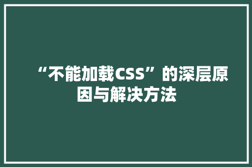 “不能加载CSS”的深层原因与解决方法