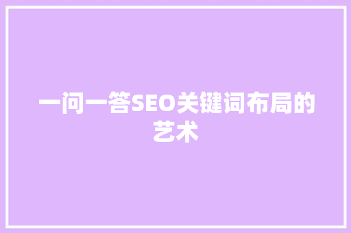 一问一答SEO关键词布局的艺术