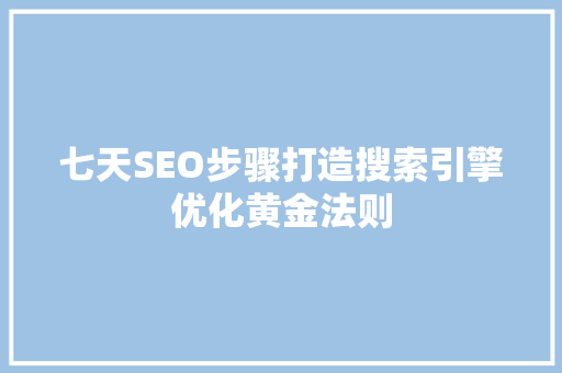 七天SEO步骤打造搜索引擎优化黄金法则