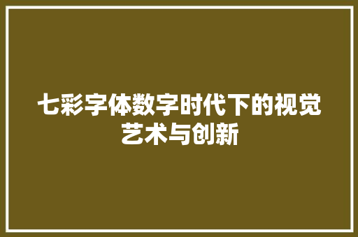 七彩字体数字时代下的视觉艺术与创新