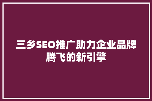 三乡SEO推广助力企业品牌腾飞的新引擎