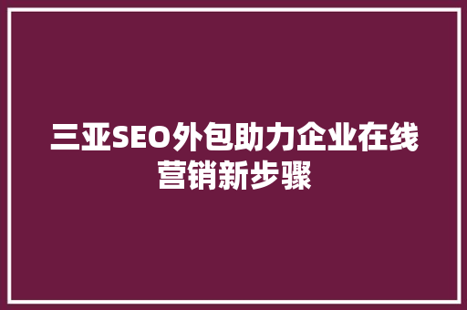 三亚SEO外包助力企业在线营销新步骤