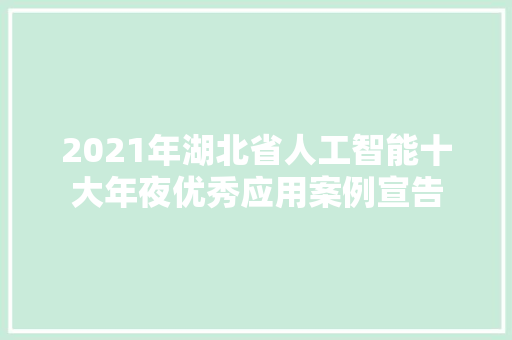 2021年湖北省人工智能十大年夜优秀应用案例宣告