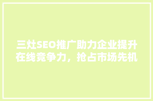 三灶SEO推广助力企业提升在线竞争力，抢占市场先机