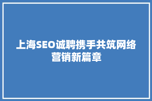 上海SEO诚聘携手共筑网络营销新篇章