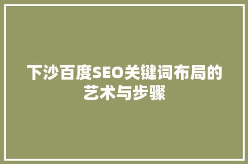 下沙百度SEO关键词布局的艺术与步骤