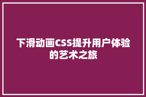 下滑动画CSS提升用户体验的艺术之旅