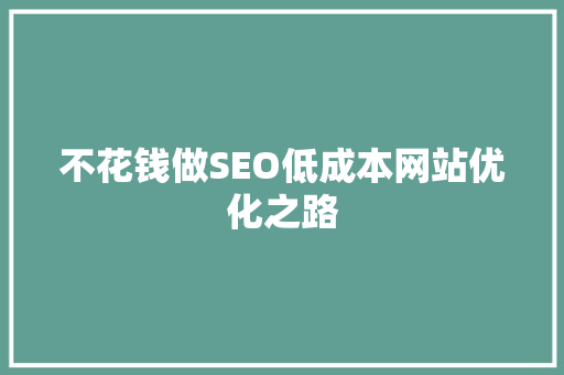 不花钱做SEO低成本网站优化之路