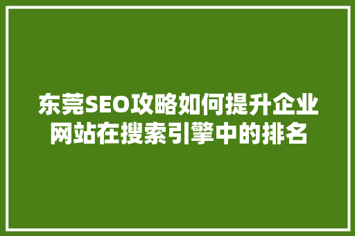东莞SEO攻略如何提升企业网站在搜索引擎中的排名