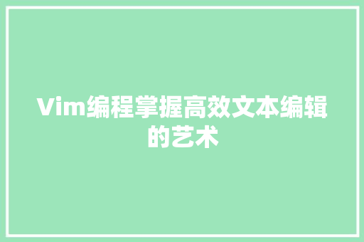 Vim编程掌握高效文本编辑的艺术