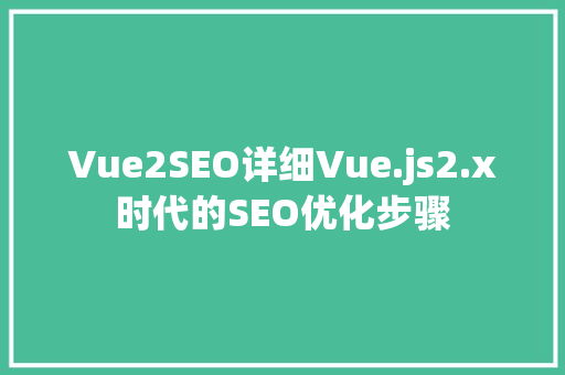 Vue2SEO详细Vue.js2.x时代的SEO优化步骤