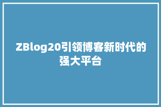 ZBlog20引领博客新时代的强大平台