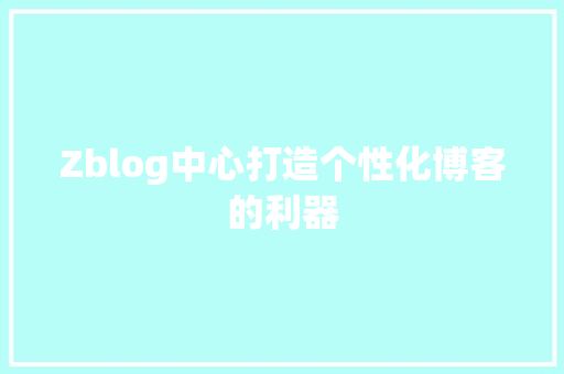 Zblog中心打造个性化博客的利器