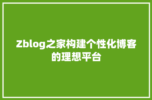 Zblog之家构建个性化博客的理想平台