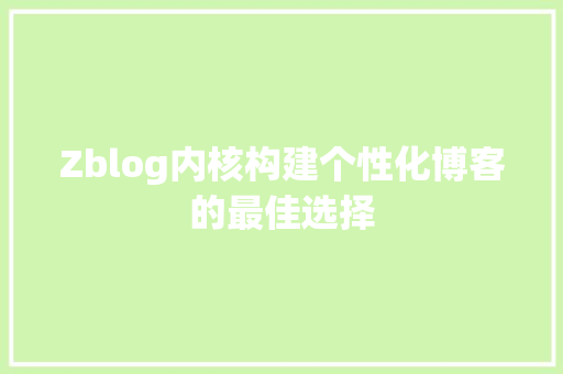 Zblog内核构建个性化博客的最佳选择