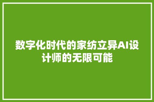 数字化时代的家纺立异AI设计师的无限可能